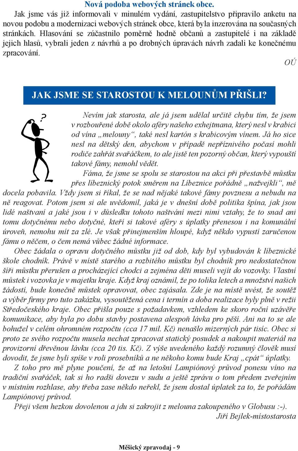 Hlasování se zúčastnilo poměrně hodně občanů a zastupitelé i na základě jejich hlasů, vybrali jeden z návrhů a po drobných úpravách návrh zadali ke konečnému zpracování.