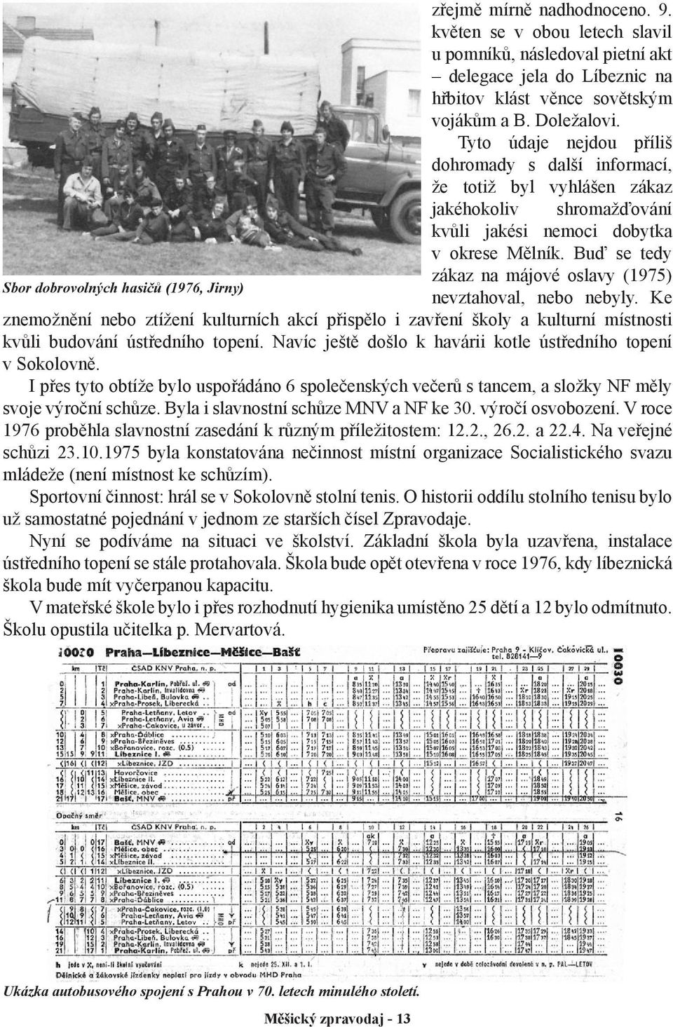 Tyto údaje nejdou příliš dohromady s další informací, že totiž byl vyhlášen zákaz jakéhokoliv shromažďování kvůli jakési nemoci dobytka v okrese Mělník.