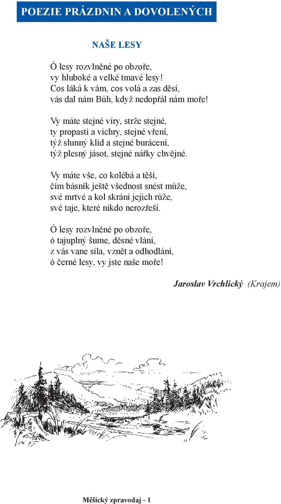 Vy máte stejné víry, strže stejné, ty propasti a vichry, stejné vření, týž slunný klid a stejné burácení, týž plesný jásot, stejné nářky chvějné.