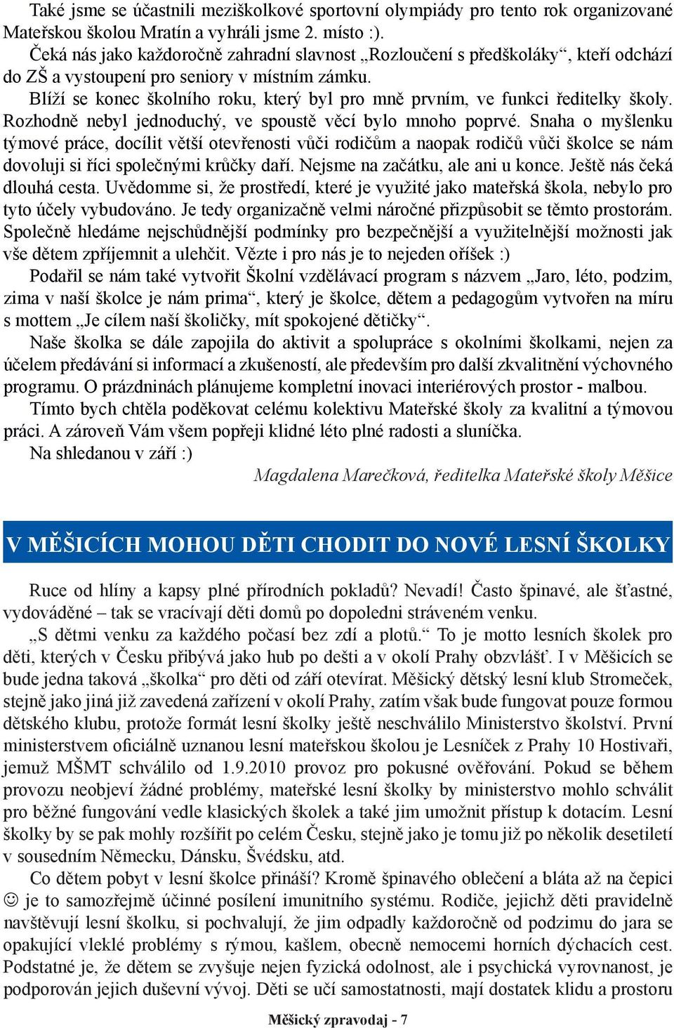 Blíží se konec školního roku, který byl pro mně prvním, ve funkci ředitelky školy. Rozhodně nebyl jednoduchý, ve spoustě věcí bylo mnoho poprvé.