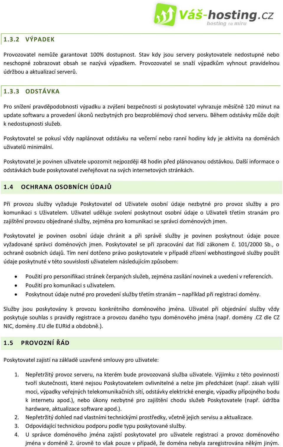 3 ODSTÁVKA Pro snížení pravděpodobnosti výpadku a zvýšení bezpečnosti si poskytovatel vyhrazuje měsíčně 120 minut na update softwaru a provedení úkonů nezbytných pro bezproblémový chod serveru.