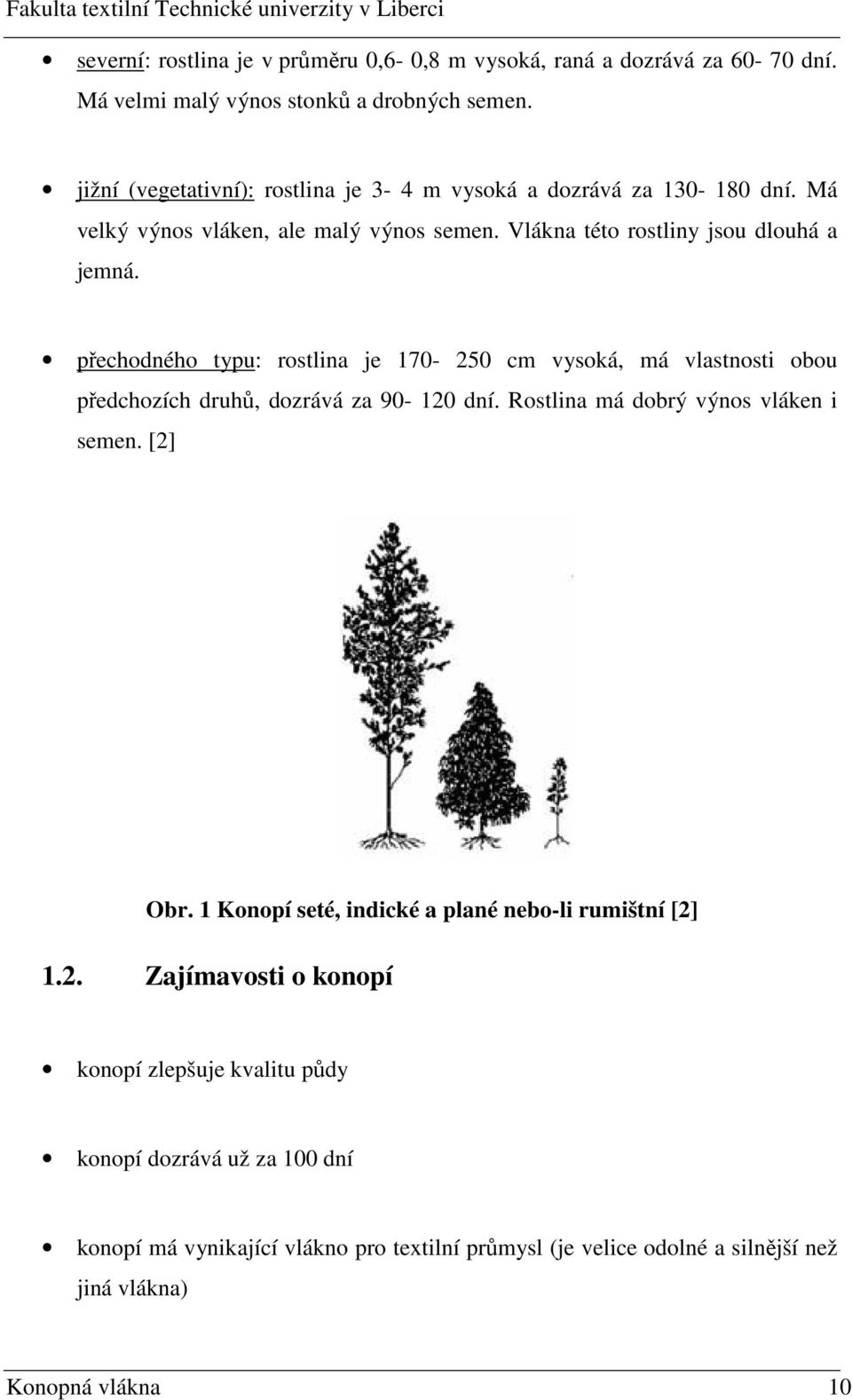 přechodného typu: rostlina je 170-50 cm vysoká, má vlastnosti obou předchozích druhů, dozrává za 90-10 dní. Rostlina má dobrý výnos vláken i semen. [] Obr.