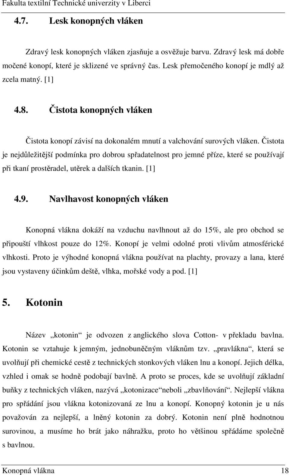 Čistota je nejdůležitější podmínka pro dobrou spřadatelnost pro jemné příze, které se používají při tkaní prostěradel, utěrek a dalších tkanin. [1] 4.9.