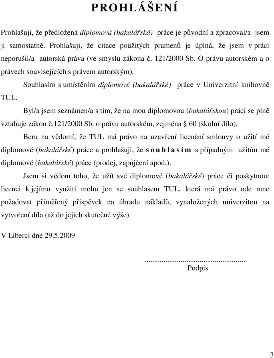 Souhlasím s umístěním diplomové (bakalářské) práce v Univerzitní knihovně TUL. Byl/a jsem seznámen/a s tím, že na mou diplomovou (bakalářskou) práci se plně vztahuje zákon č.11/000 Sb.