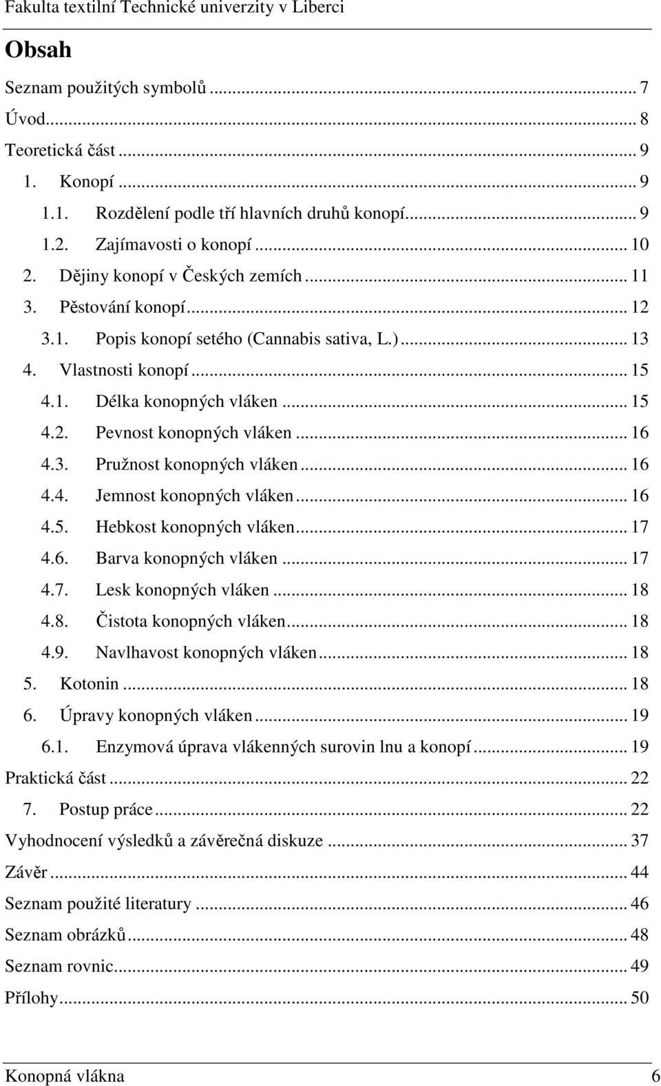 .. 16 4.4. Jemnost konopných vláken... 16 4.5. Hebkost konopných vláken... 17 4.6. Barva konopných vláken... 17 4.7. Lesk konopných vláken... 18 4.8. Čistota konopných vláken... 18 4.9.