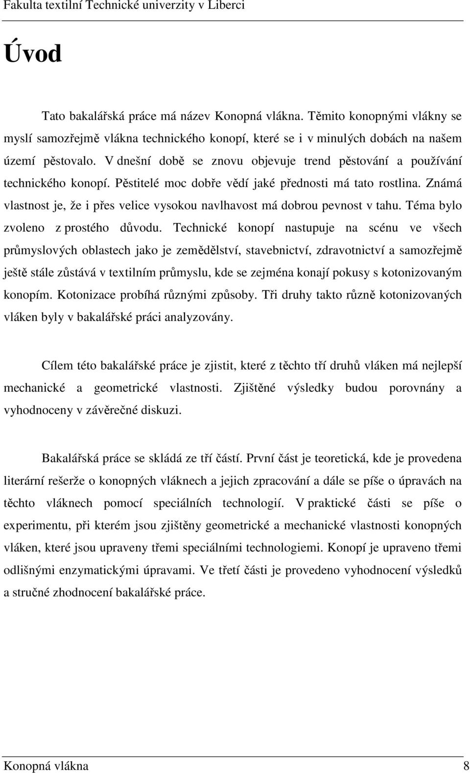 Známá vlastnost je, že i přes velice vysokou navlhavost má dobrou pevnost v tahu. Téma bylo zvoleno z prostého důvodu.