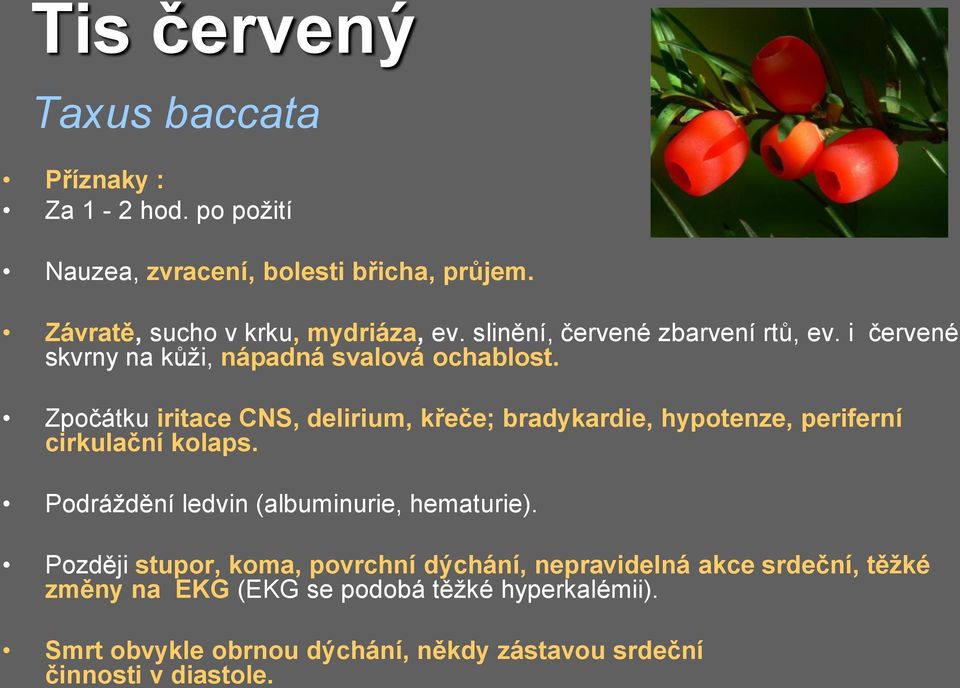 Zpočátku iritace CNS, delirium, křeče; bradykardie, hypotenze, periferní cirkulační kolaps. Podráždění ledvin (albuminurie, hematurie).