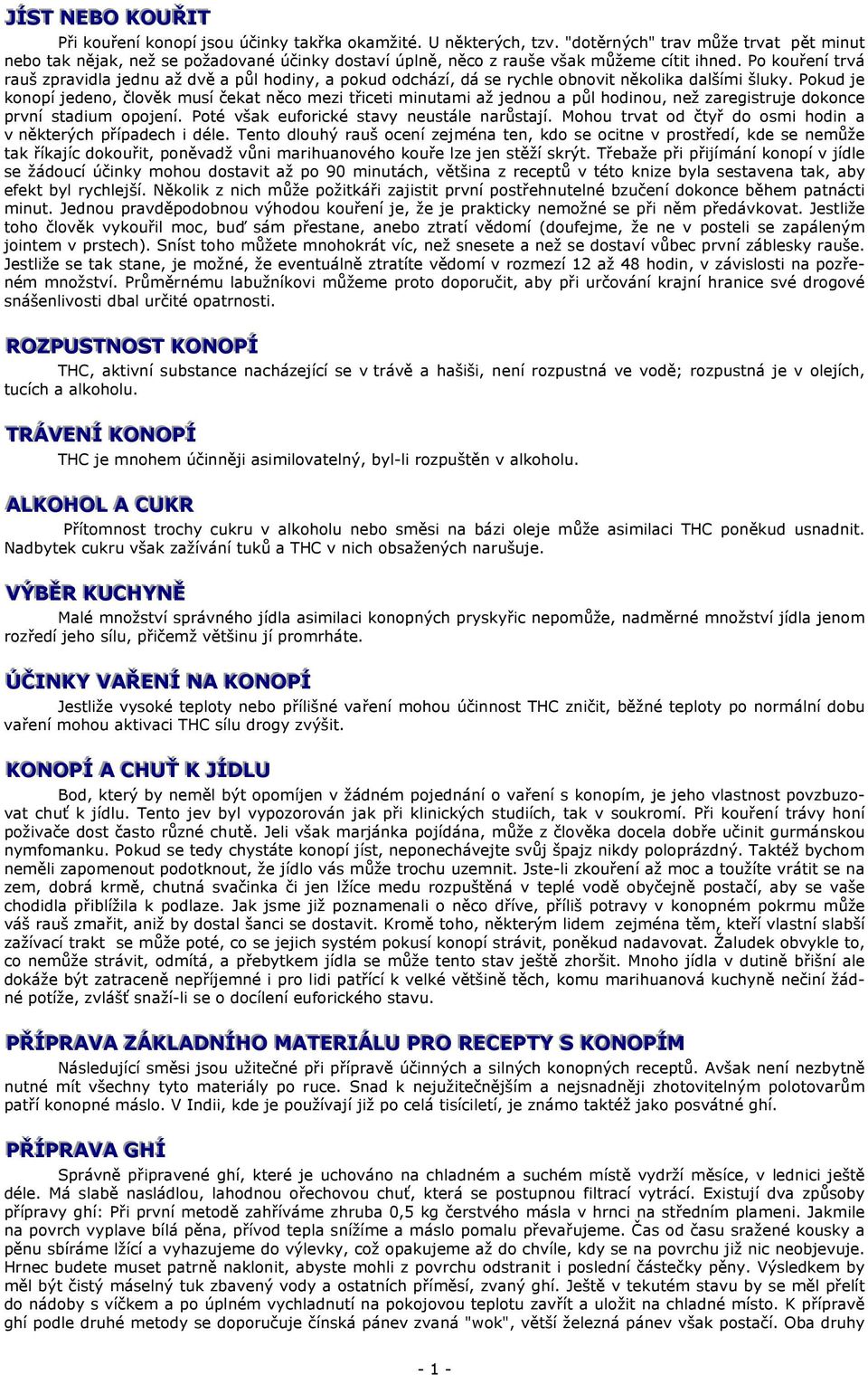 Po kouření trvá rauš zpravidla jednu až dvě a půl hodiny, a pokud odchází, dá se rychle obnovit několika dalšími šluky.