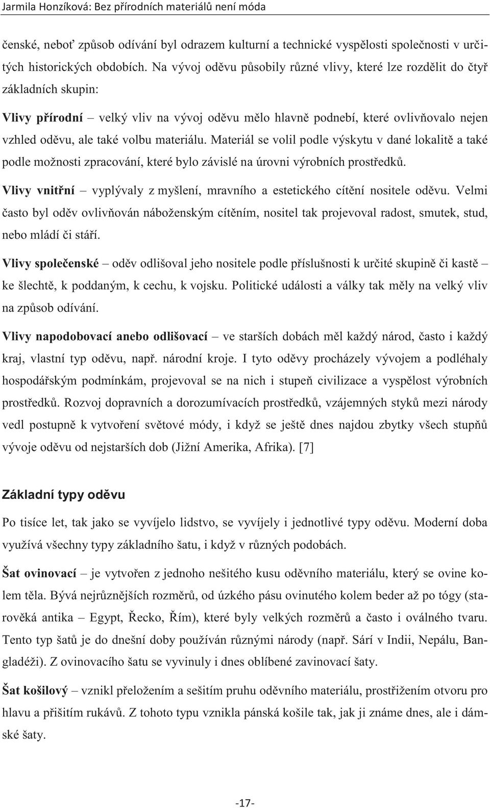 materiálu. Materiál se volil podle výskytu v dané lokalitě a také podle možnosti zpracování, které bylo závislé na úrovni výrobních prostředků.