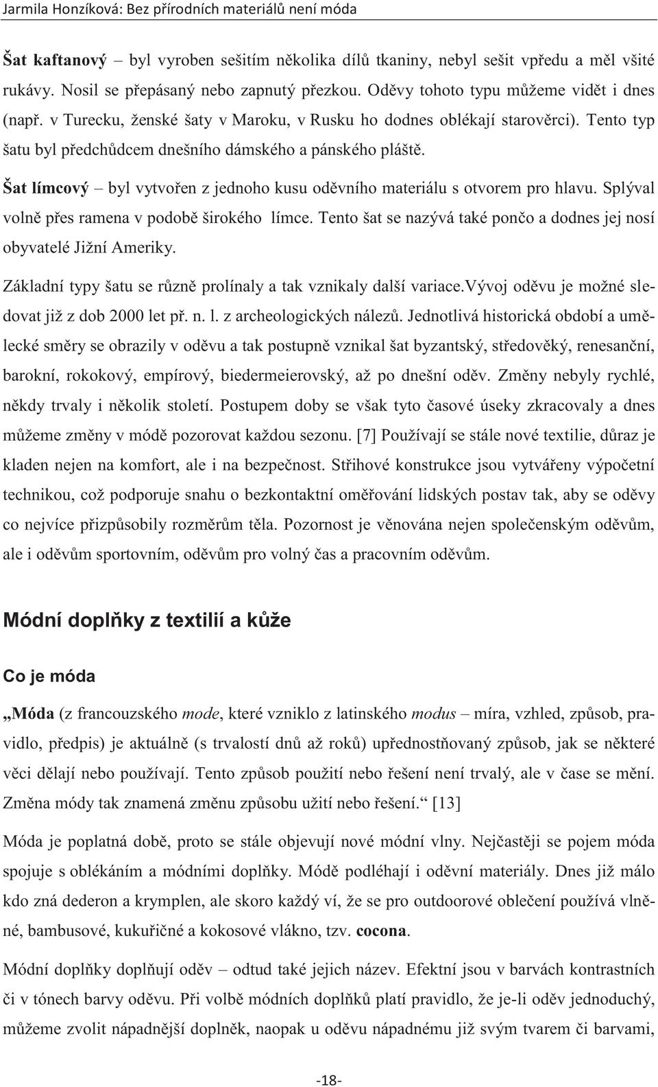 Šat límcový byl vytvořen z jednoho kusu oděvního materiálu s otvorem pro hlavu. Splýval volně přes ramena v podobě širokého límce.