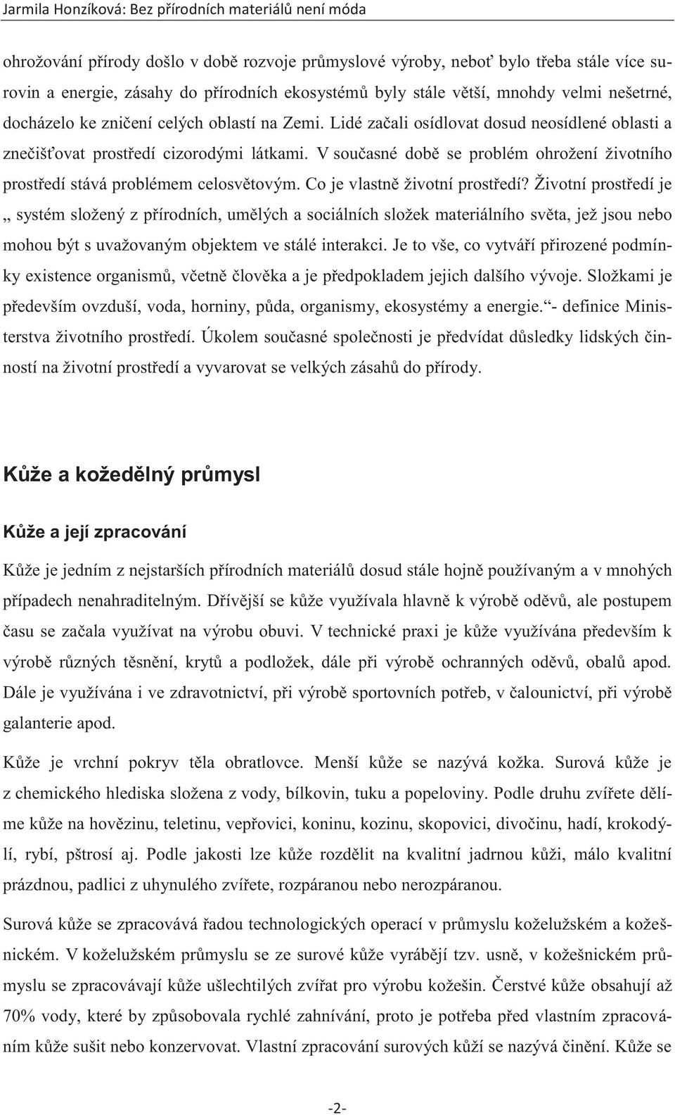 Co je vlastně životní prostředí? Životní prostředí je systém složený z přírodních, umělých a sociálních složek materiálního světa, jež jsou nebo mohou být s uvažovaným objektem ve stálé interakci.