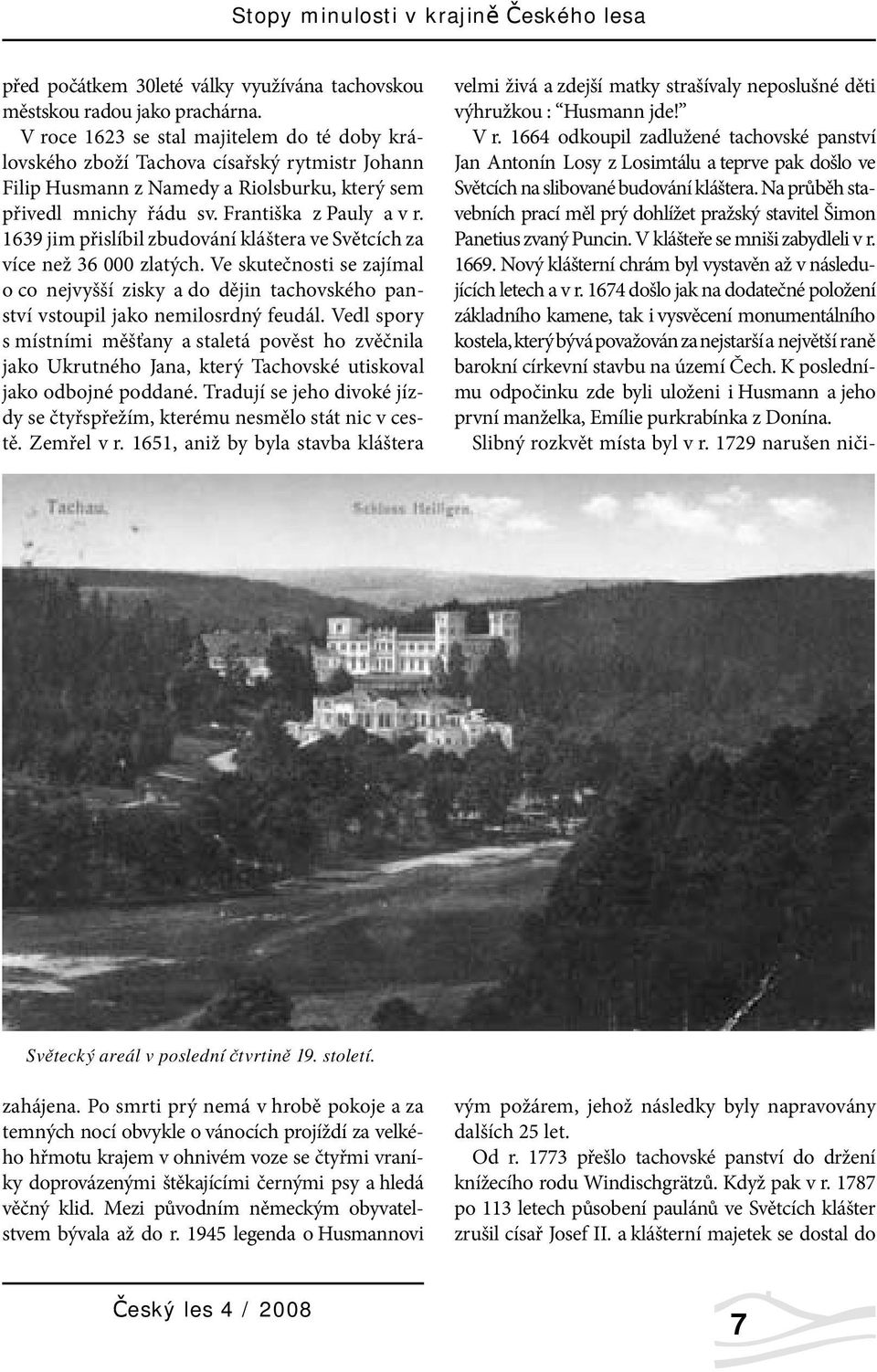 1639 jim přislíbil zbudování kláštera ve Světcích za více než 36 000 zlatých. Ve skutečnosti se zajímal o co nejvyšší zisky a do dějin tachovského panství vstoupil jako nemilosrdný feudál.