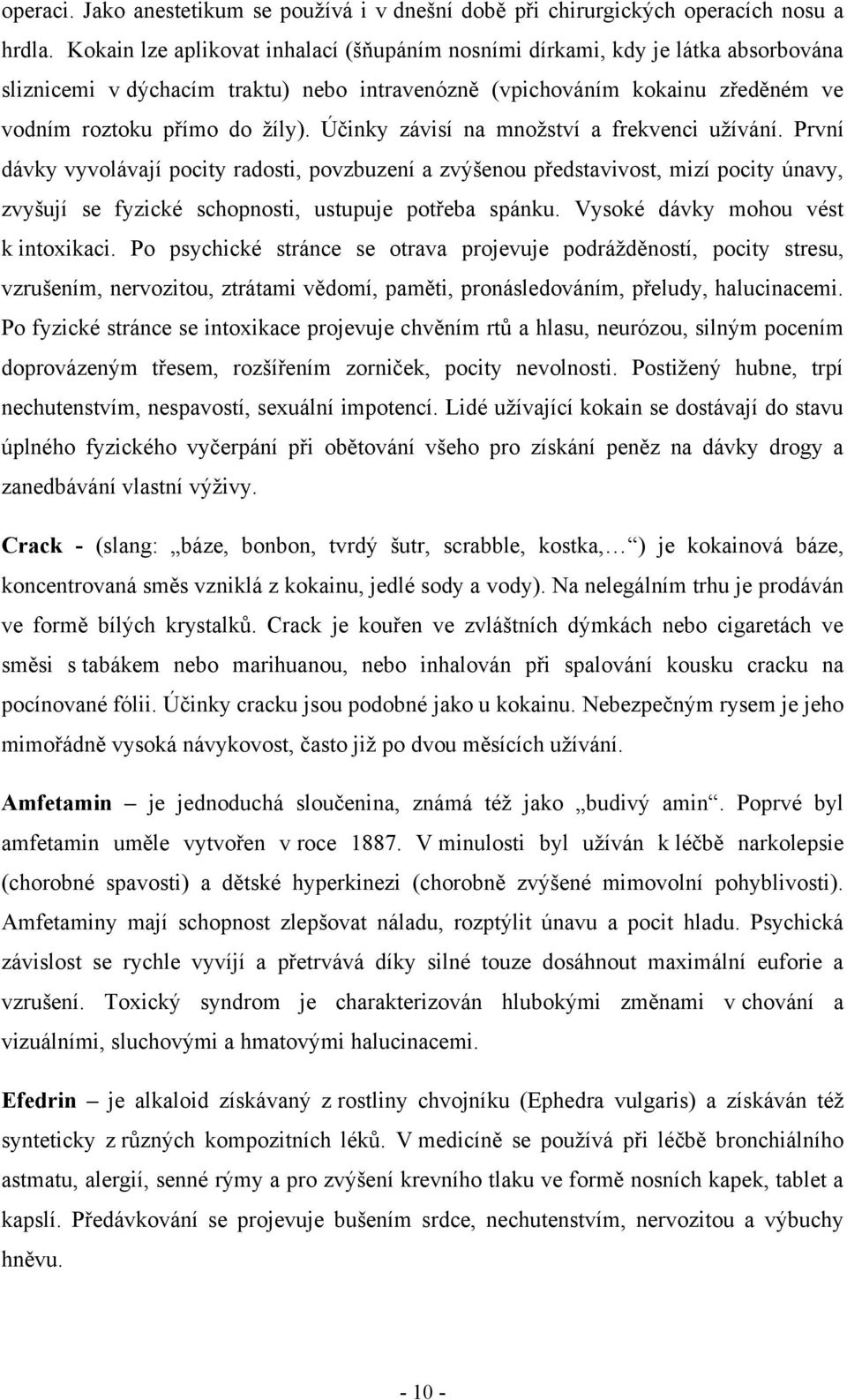 Účinky závisí na mnoţství a frekvenci uţívání. První dávky vyvolávají pocity radosti, povzbuzení a zvýšenou představivost, mizí pocity únavy, zvyšují se fyzické schopnosti, ustupuje potřeba spánku.