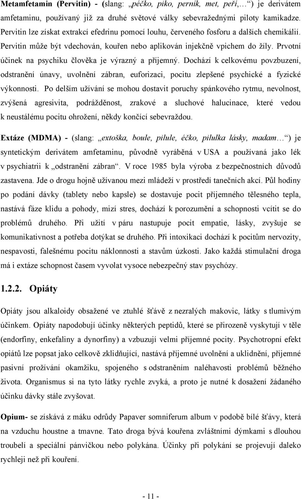 Prvotní účinek na psychiku člověka je výrazný a příjemný. Dochází k celkovému povzbuzení, odstranění únavy, uvolnění zábran, euforizaci, pocitu zlepšené psychické a fyzické výkonnosti.