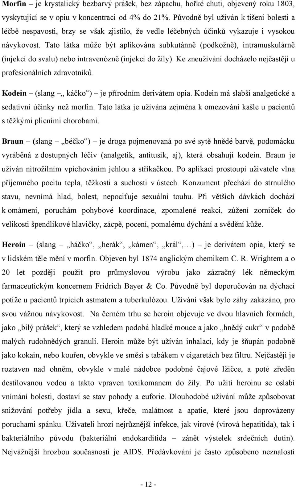 Tato látka můţe být aplikována subkutánně (podkoţně), intramuskulárně (injekcí do svalu) nebo intravenózně (injekcí do ţíly). Ke zneuţívání docházelo nejčastěji u profesionálních zdravotníků.