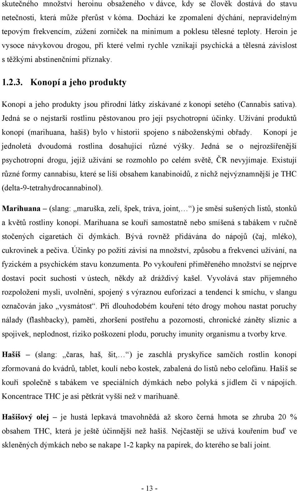 Heroin je vysoce návykovou drogou, při které velmi rychle vznikají psychická a tělesná závislost s těţkými abstinenčními příznaky. 1.2.3.