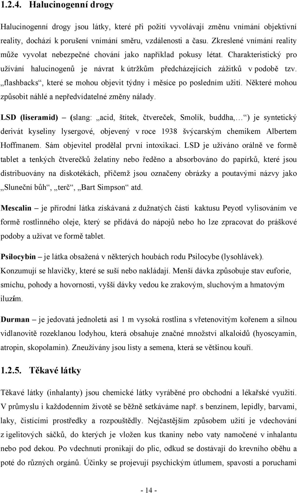 flashbacks, které se mohou objevit týdny i měsíce po posledním uţití. Některé mohou způsobit náhlé a nepředvídatelné změny nálady.