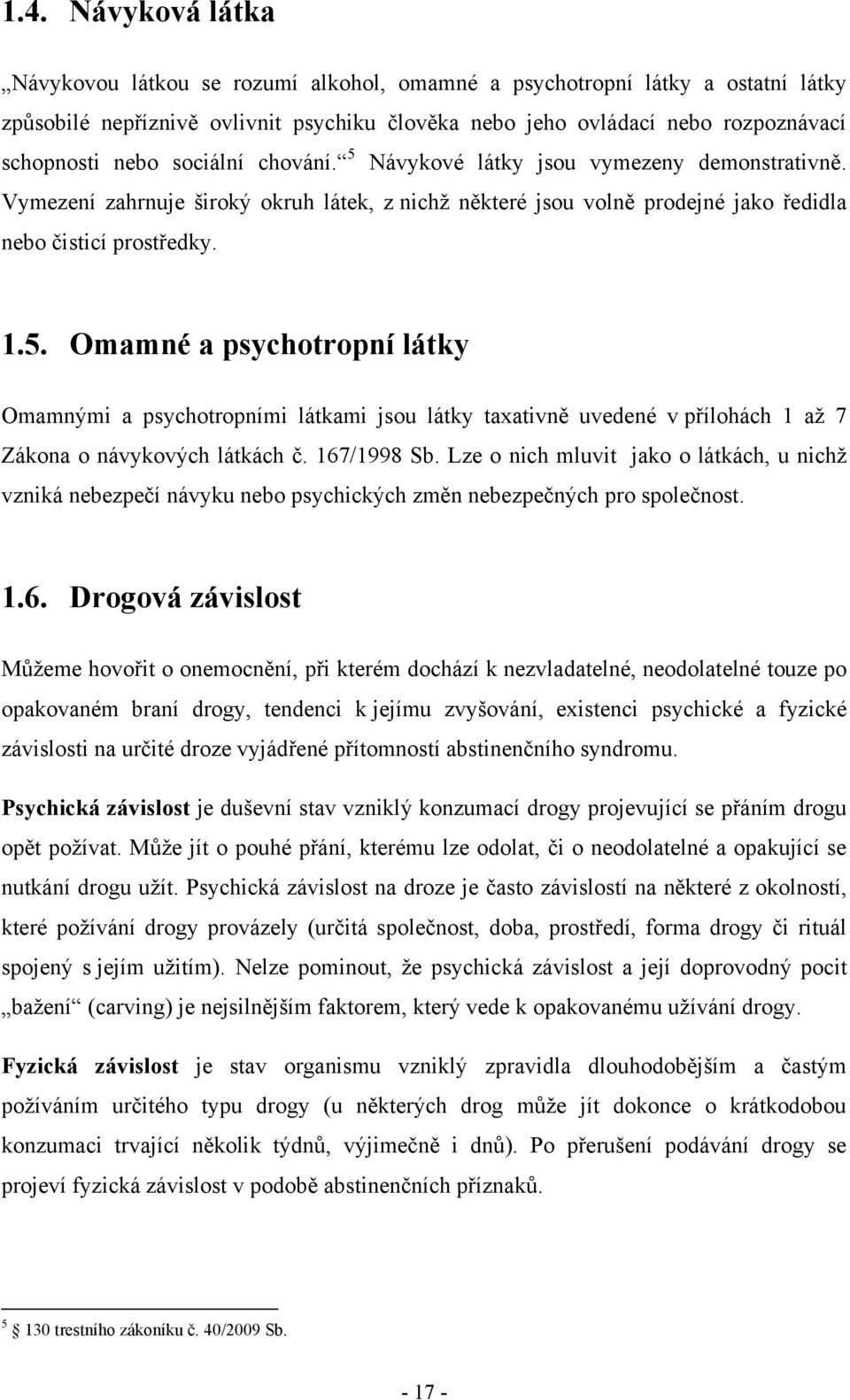 167/1998 Sb. Lze o nich mluvit jako o látkách, u nichţ vzniká nebezpečí návyku nebo psychických změn nebezpečných pro společnost. 1.6. Drogová závislost Můţeme hovořit o onemocnění, při kterém