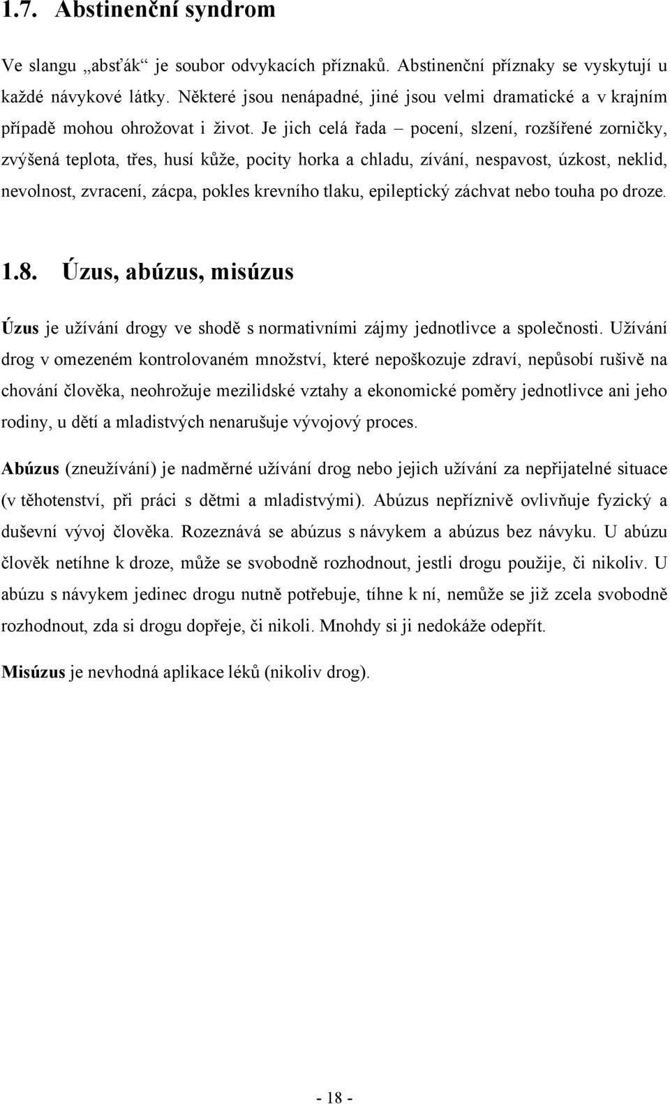 Je jich celá řada pocení, slzení, rozšířené zorničky, zvýšená teplota, třes, husí kůţe, pocity horka a chladu, zívání, nespavost, úzkost, neklid, nevolnost, zvracení, zácpa, pokles krevního tlaku,