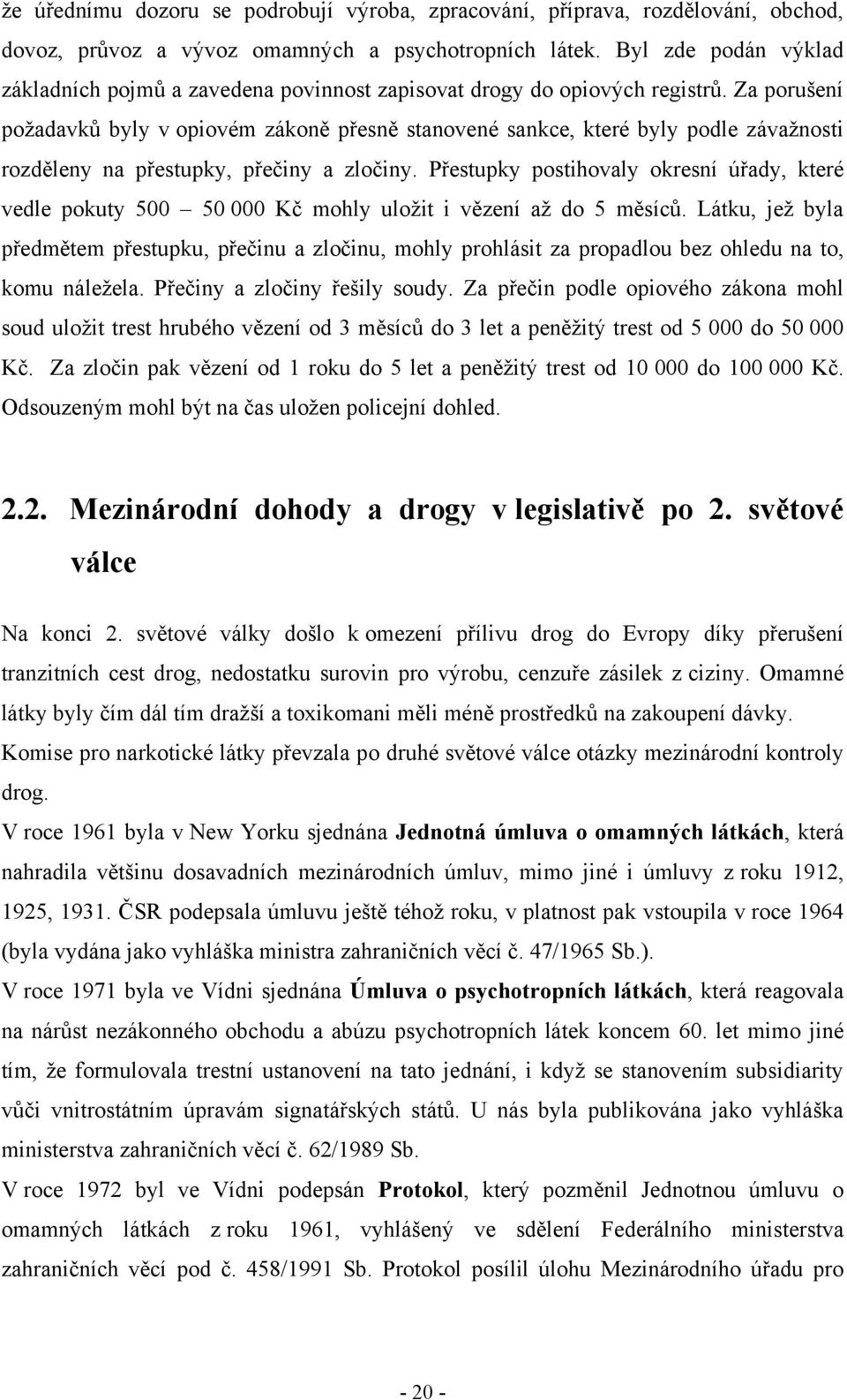 Za porušení poţadavků byly v opiovém zákoně přesně stanovené sankce, které byly podle závaţnosti rozděleny na přestupky, přečiny a zločiny.