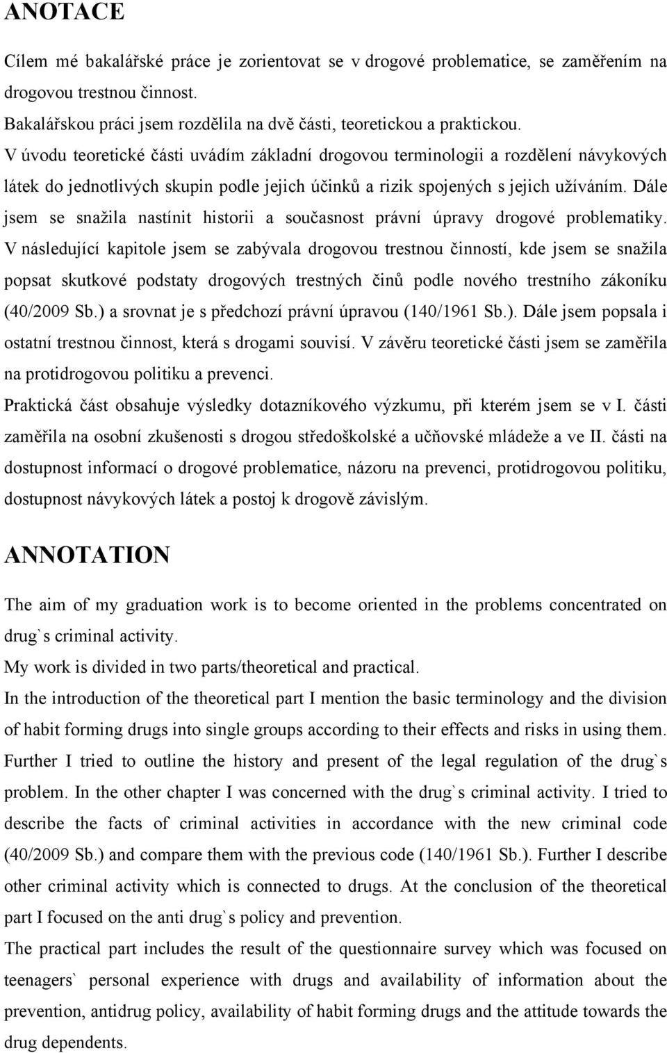 Dále jsem se snaţila nastínit historii a současnost právní úpravy drogové problematiky.