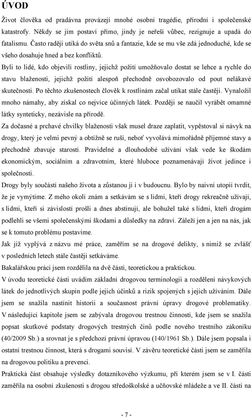 Byli to lidé, kdo objevili rostliny, jejichţ poţití umoţňovalo dostat se lehce a rychle do stavu blaţenosti, jejichţ poţití alespoň přechodně osvobozovalo od pout nelákavé skutečnosti.