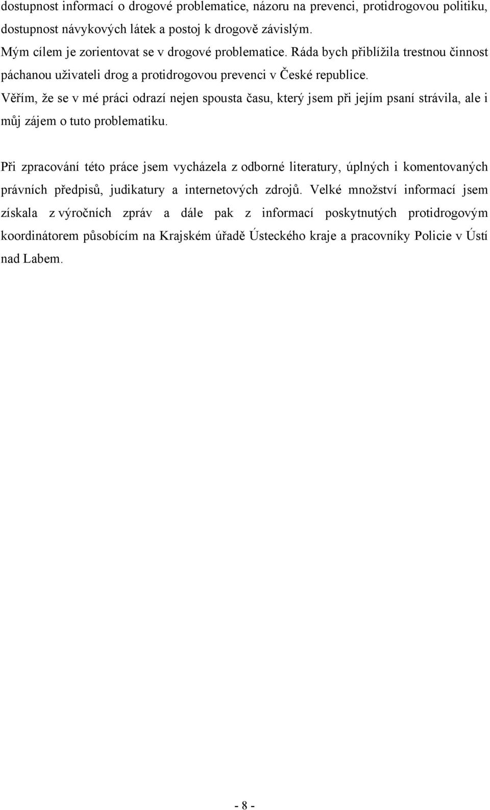 Věřím, ţe se v mé práci odrazí nejen spousta času, který jsem při jejím psaní strávila, ale i můj zájem o tuto problematiku.