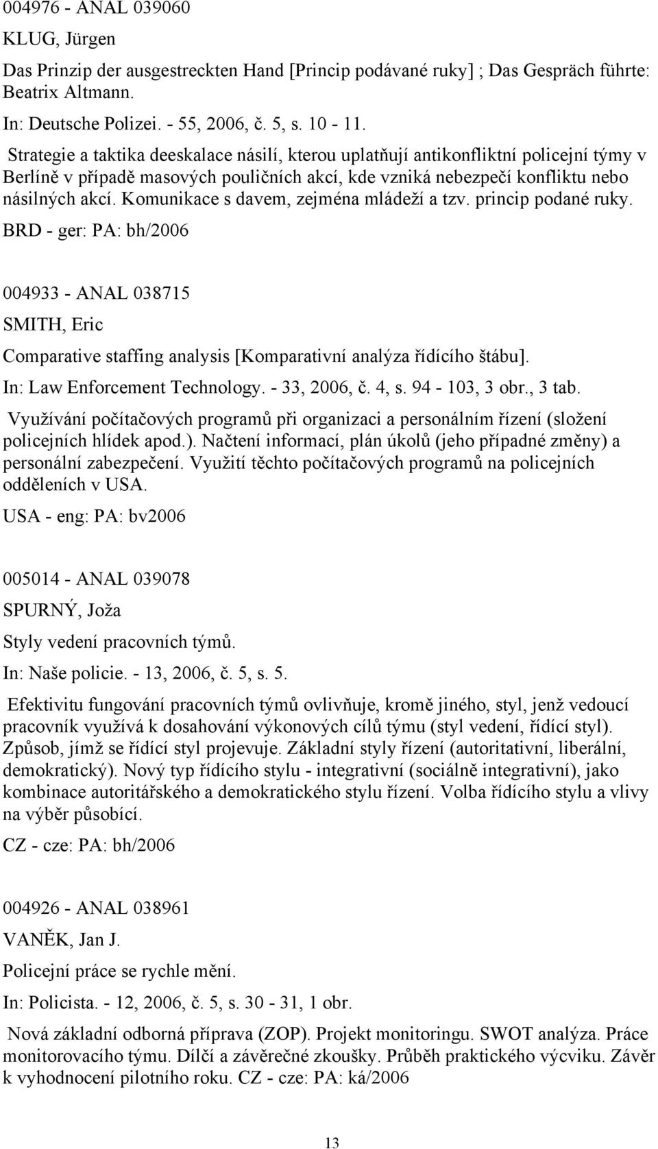 Komunikace s davem, zejména mládeží a tzv. princip podané ruky. BRD - ger: PA: bh/2006 004933 - ANAL 038715 SMITH, Eric Comparative staffing analysis [Komparativní analýza řídícího štábu].