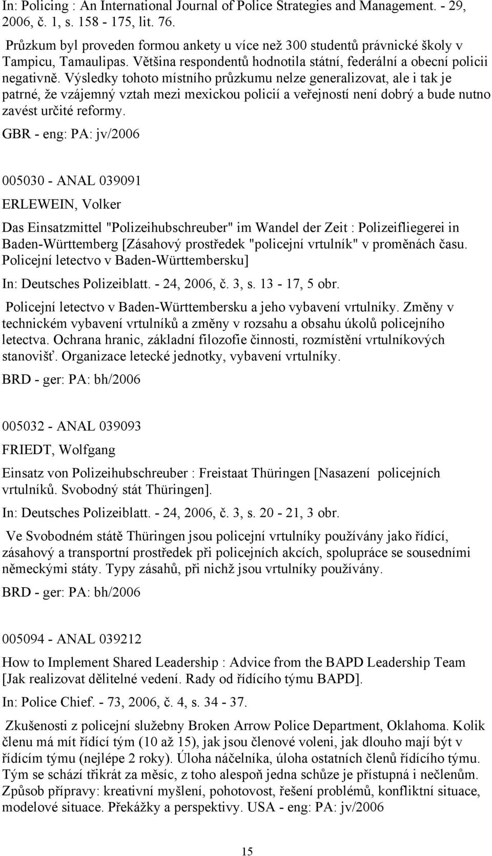 Výsledky tohoto místního průzkumu nelze generalizovat, ale i tak je patrné, že vzájemný vztah mezi mexickou policií a veřejností není dobrý a bude nutno zavést určité reformy.