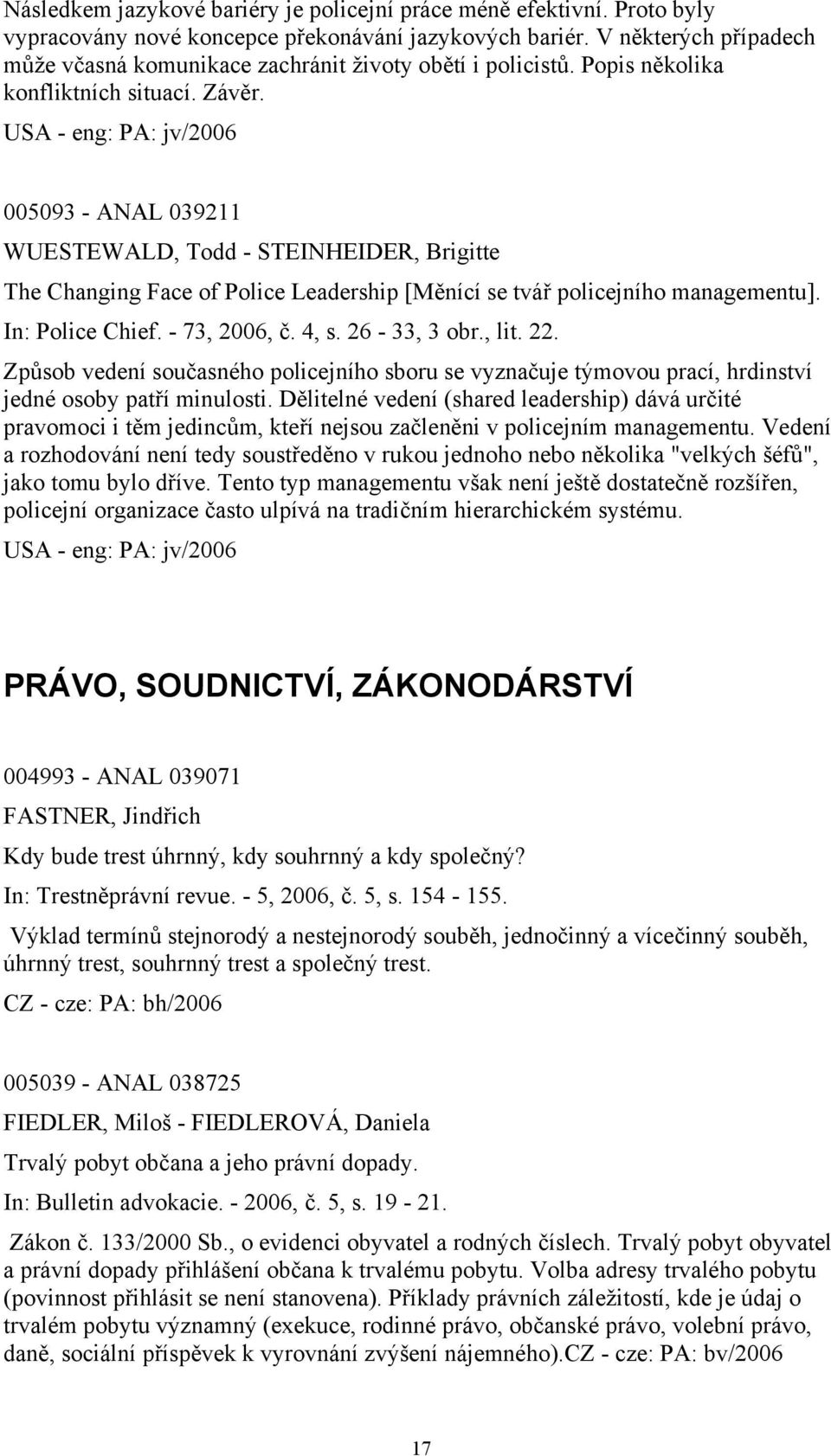 USA - eng: PA: jv/2006 005093 - ANAL 039211 WUESTEWALD, Todd - STEINHEIDER, Brigitte The Changing Face of Police Leadership [Měnící se tvář policejního managementu]. In: Police Chief. - 73, 2006, č.