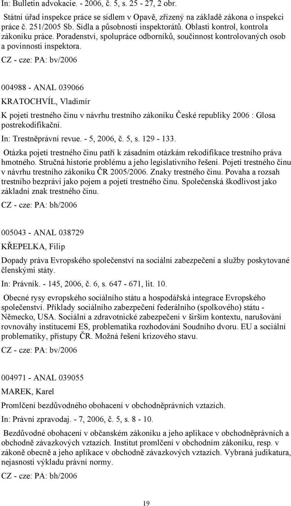 CZ - cze: PA: bv/2006 004988 - ANAL 039066 KRATOCHVÍL, Vladimír K pojetí trestného činu v návrhu trestního zákoníku České republiky 2006 : Glosa postrekodifikační. In: Trestněprávní revue.