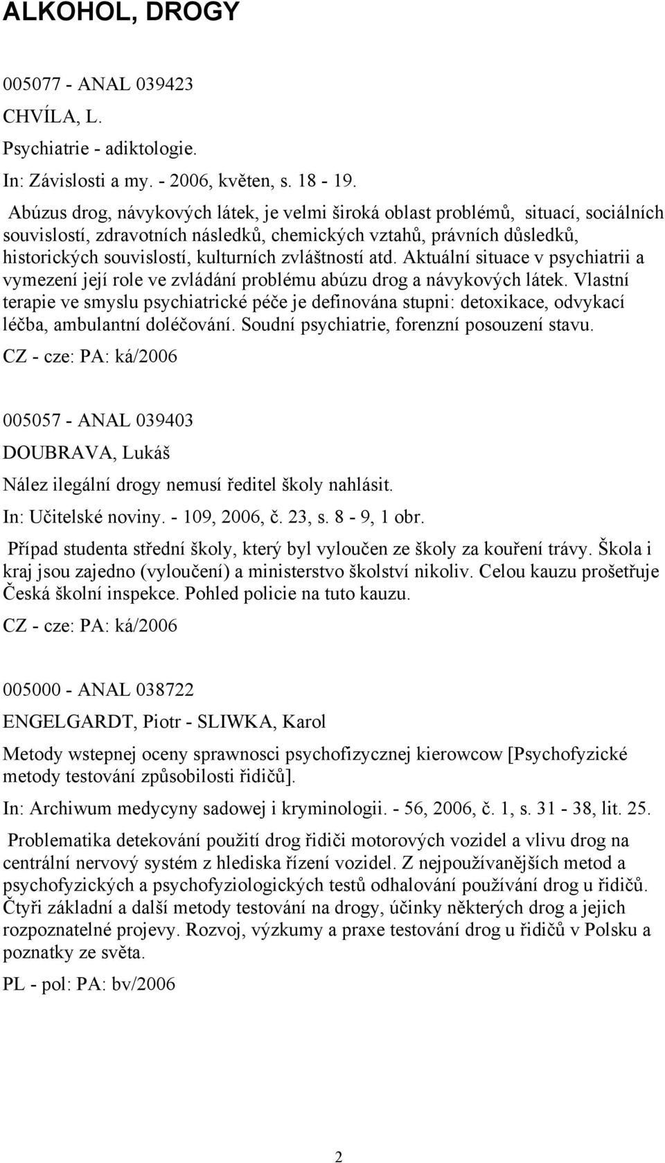 zvláštností atd. Aktuální situace v psychiatrii a vymezení její role ve zvládání problému abúzu drog a návykových látek.