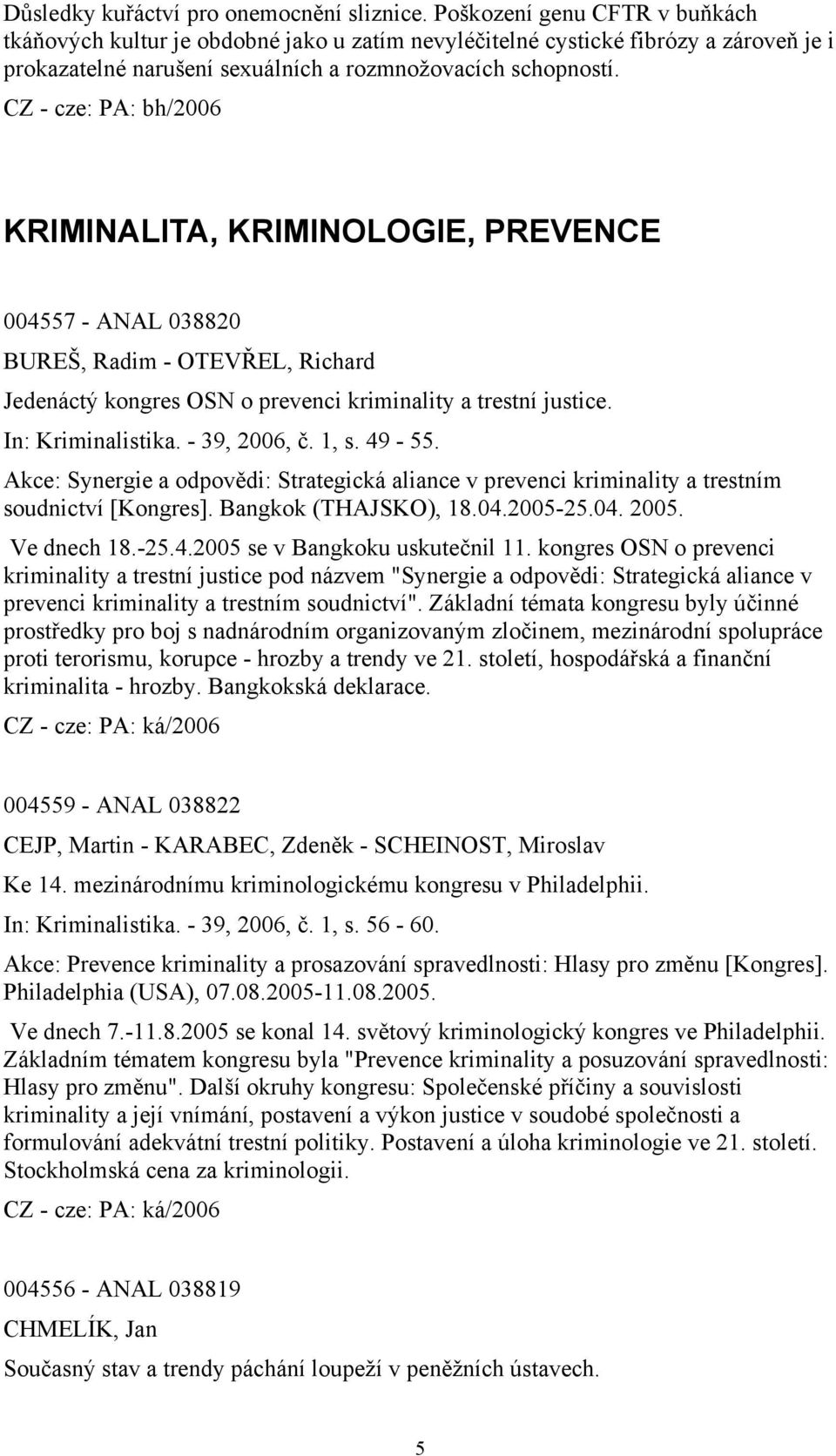 CZ - cze: PA: bh/2006 KRIMINALITA, KRIMINOLOGIE, PREVENCE 004557 - ANAL 038820 BUREŠ, Radim - OTEVŘEL, Richard Jedenáctý kongres OSN o prevenci kriminality a trestní justice. In: Kriminalistika.