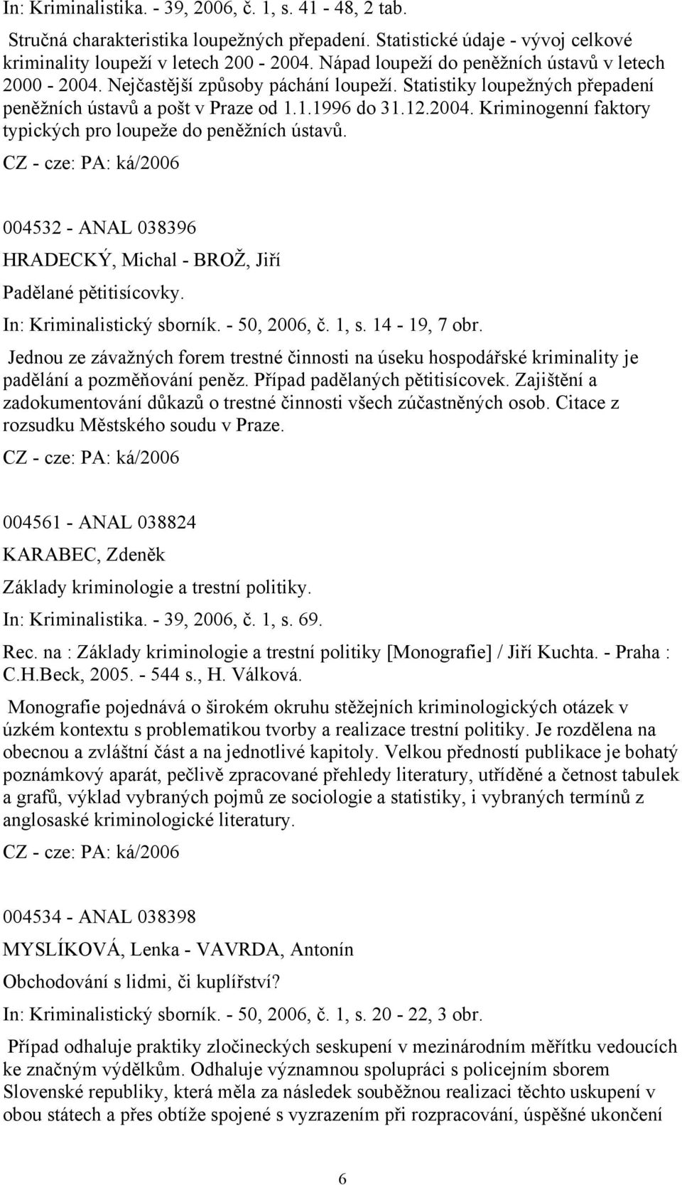 004532 - ANAL 038396 HRADECKÝ, Michal - BROŽ, Jiří Padělané pětitisícovky. In: Kriminalistický sborník. - 50, 2006, č. 1, s. 14-19, 7 obr.