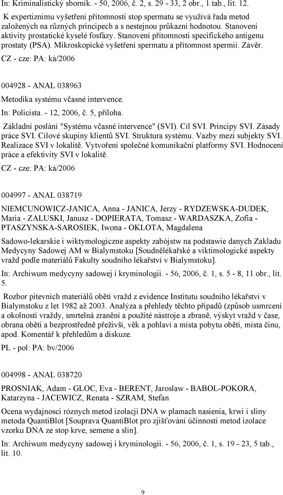 Stanovení přítomnosti specifického antigenu prostaty (PSA). Mikroskopické vyšetření spermatu a přítomnost spermií. Závěr. 004928 - ANAL 038963 Metodika systému včasné intervence. In: Policista.