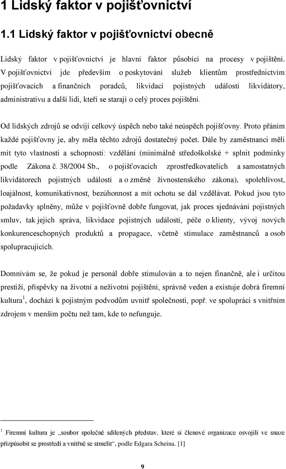 starají o celý proces pojištění. Od lidských zdrojŧ se odvíjí celkový úspěch nebo také neúspěch pojišťovny. Proto přáním kaţdé pojišťovny je, aby měla těchto zdrojŧ dostatečný počet.