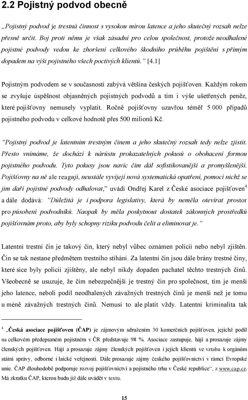 klientů. [4.1] Pojistným podvodem se v současnosti zabývá většina českých pojišťoven.