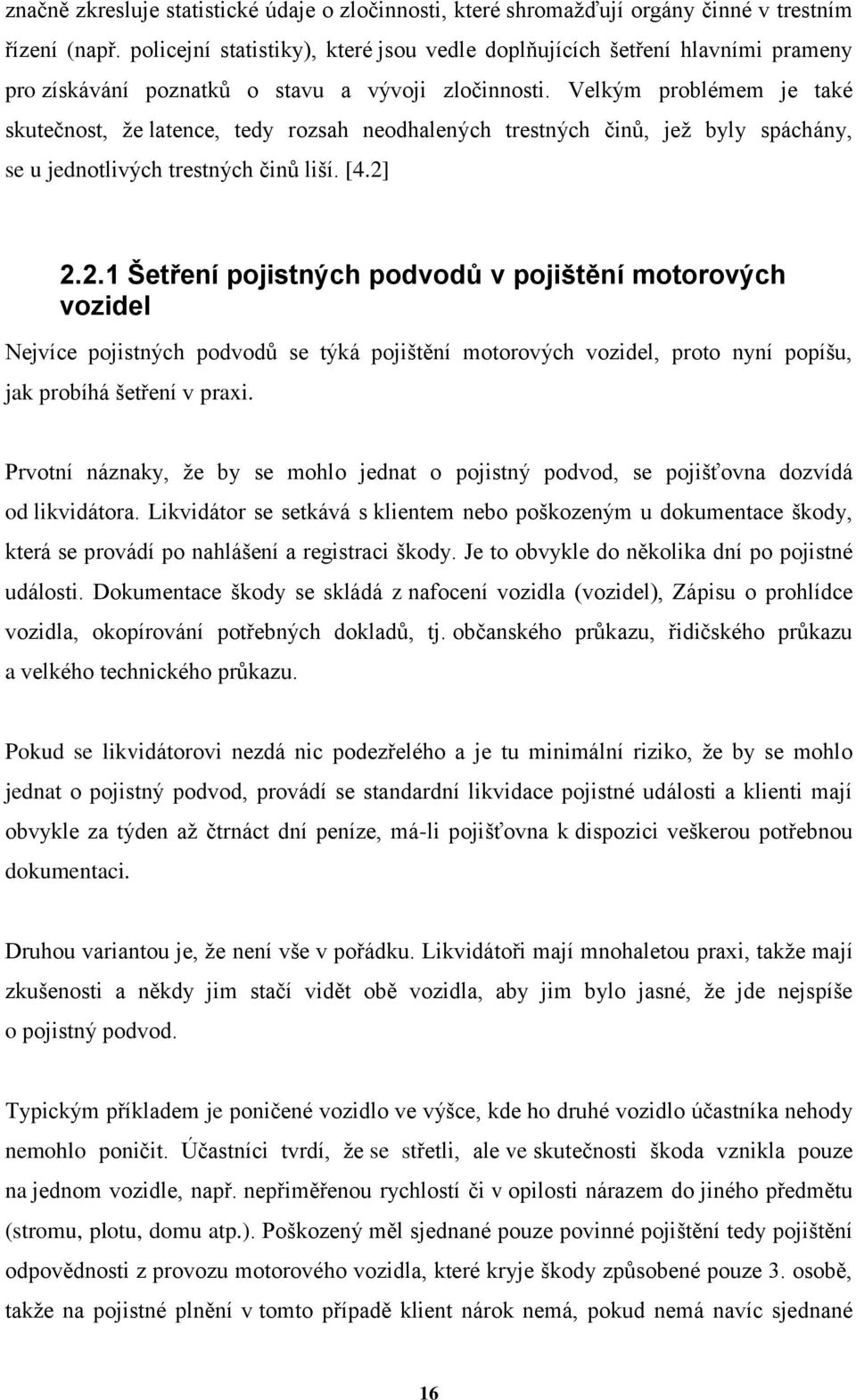 Velkým problémem je také skutečnost, ţe latence, tedy rozsah neodhalených trestných činŧ, jeţ byly spáchány, se u jednotlivých trestných činŧ liší. [4.2]