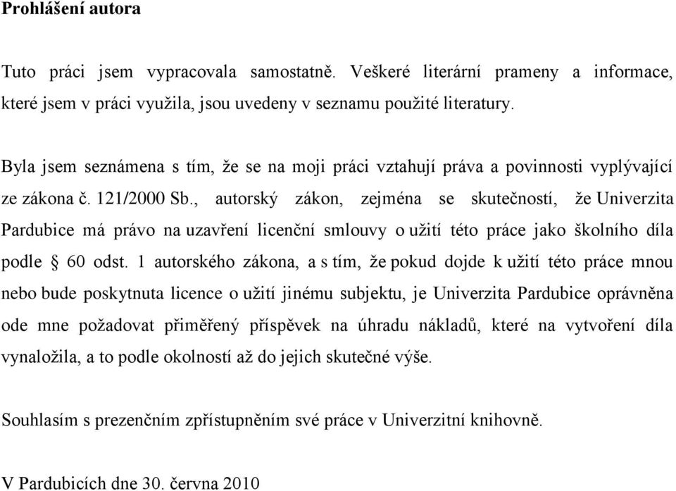 , autorský zákon, zejména se skutečností, ţe Univerzita Pardubice má právo na uzavření licenční smlouvy o uţití této práce jako školního díla podle 60 odst.