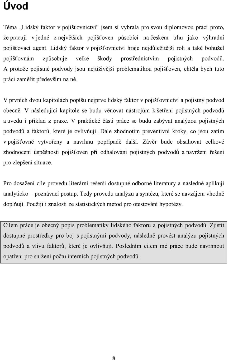 A protoţe pojistné podvody jsou nejtíţivější problematikou pojišťoven, chtěla bych tuto práci zaměřit především na ně.