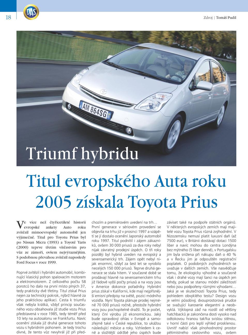 Poprvé zvítězil i hybridní automobil, kombinující klasický pohon spalovacím motorem a elektromotorem. Z celkového počtu 58 porotců ho dalo na první místo plných 37, tedy prakticky dvě třetiny.