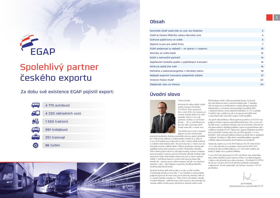 15 Afrika je úplně jiný svět 16 Rafinérie a elektroenergetika v Perském zálivu 19 Nejlepší exportní transakce podpořené státem 21 Historie Paláce EGAP 22 Zlepšovák roku na Vánoce 24 Úvodní slovo 4