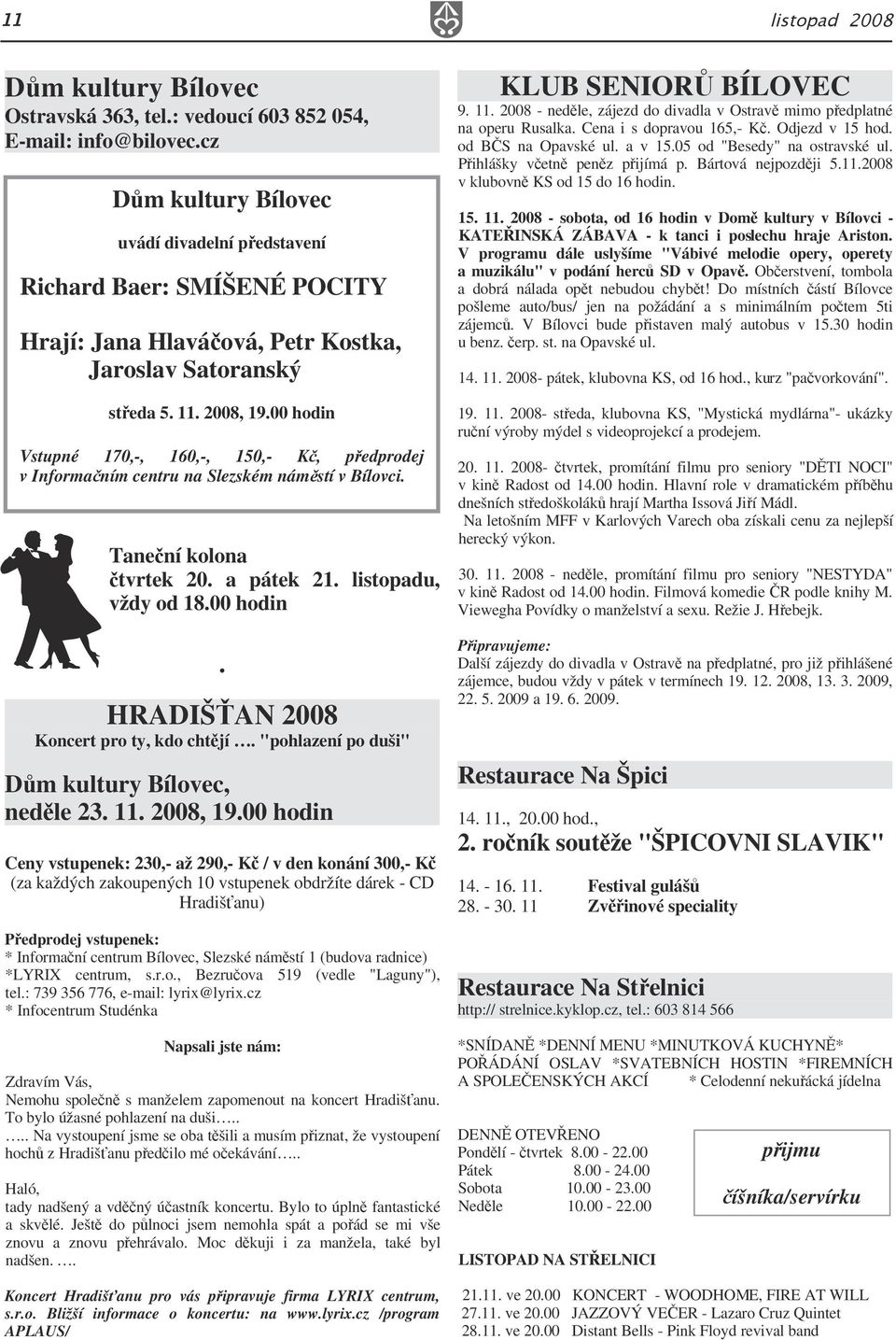 00 hodin Vstupné 170,-, 160,-, 150,- K, p edprodej v Informa ním centru na Slezském nám stí v Bílovci. tanecni ci Tane ní kolona tvrtek 20. a pátek 21. listopadu, vždy od 18.