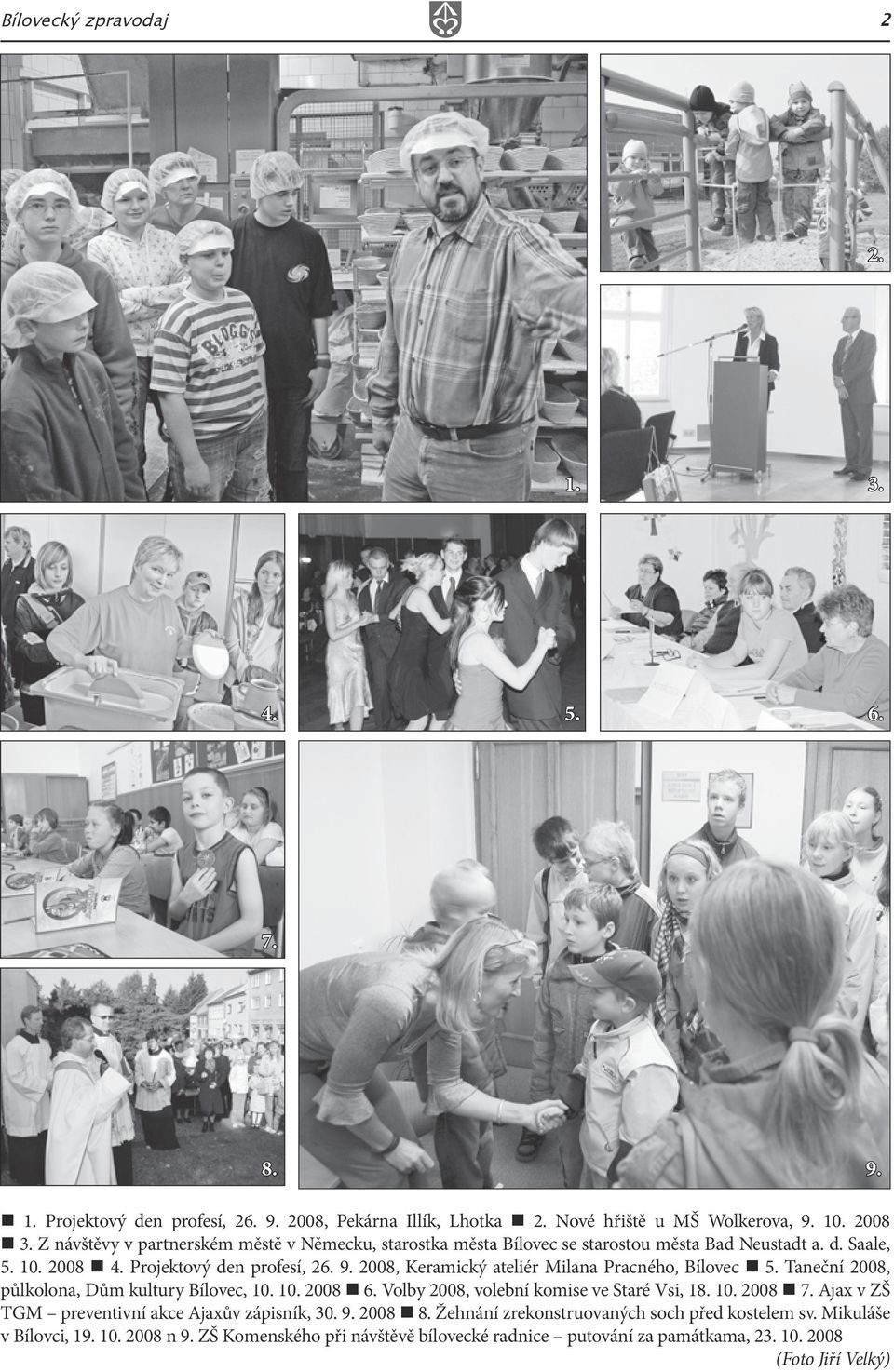 2008, Keramický ateliér Milana Pracného, Bílovec 5. Taneční 2008, půlkolona, Dům kultury Bílovec, 10. 10. 2008 6. Volby 2008, volební komise ve Staré Vsi, 18. 10. 2008 7.