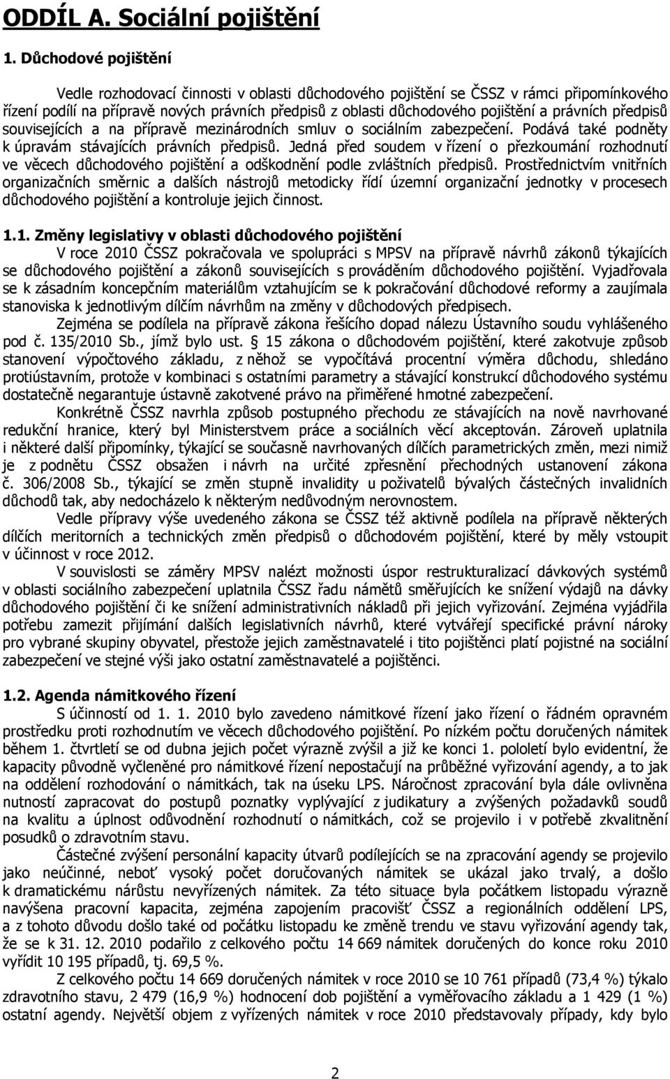 právních předpisů souvisejících a na přípravě mezinárodních smluv o sociálním zabezpečení. Podává také podněty k úpravám stávajících právních předpisů.