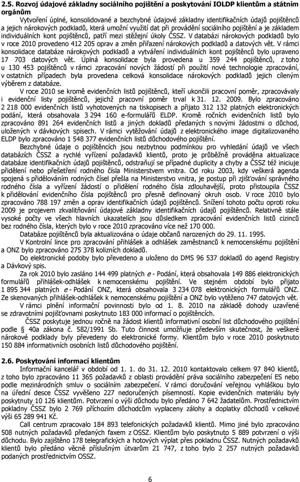 V databázi nárokových podkladů bylo v roce 2010 provedeno 412 205 oprav a změn přiřazení nárokových podkladů a datových vět.