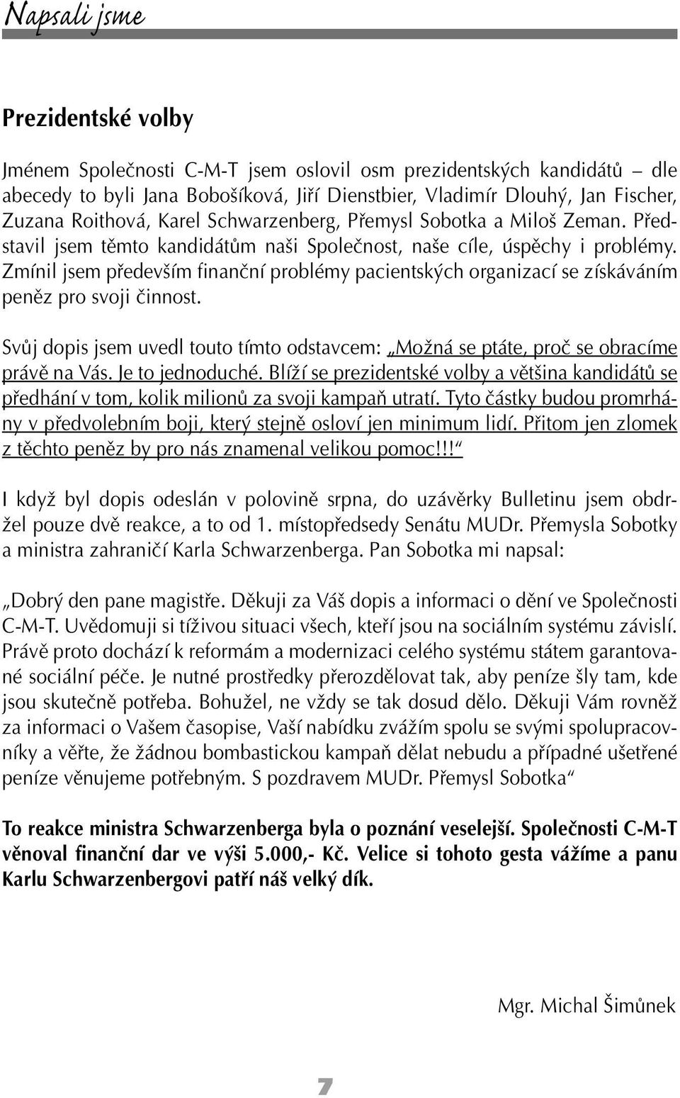 Zmínil jsem především finanční problémy pacientských organizací se získáváním peněz pro svoji činnost. Svůj dopis jsem uvedl touto tímto odstavcem: Možná se ptáte, proč se obracíme právě na Vás.