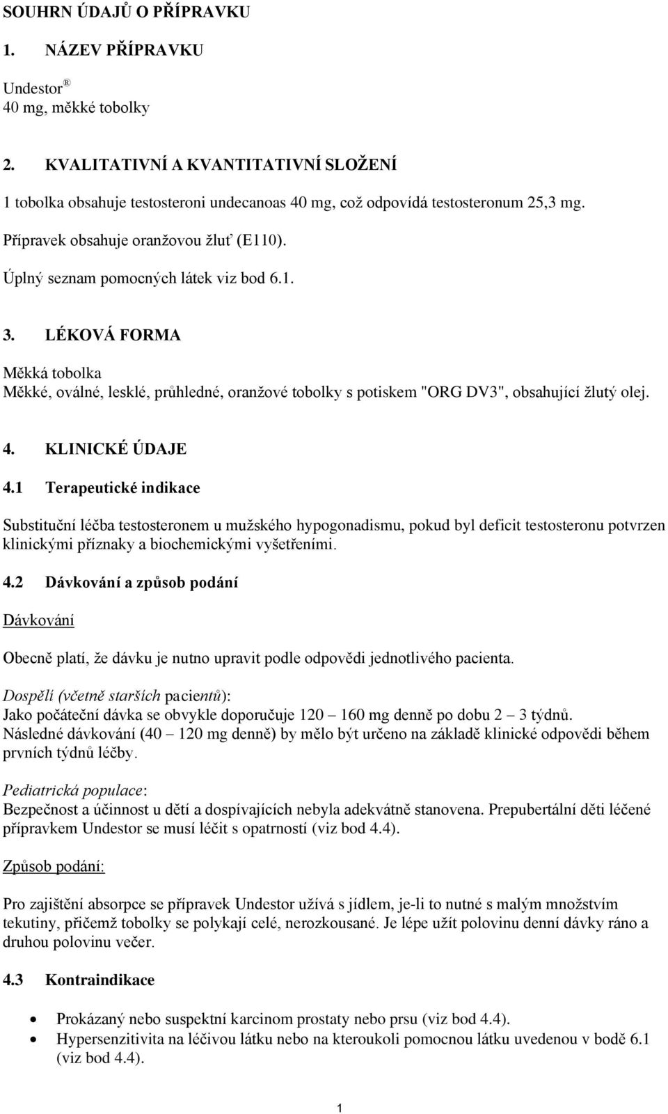 LÉKOVÁ FORMA Měkká tobolka Měkké, oválné, lesklé, průhledné, oranžové tobolky s potiskem "ORG DV3", obsahující žlutý olej. 4. KLINICKÉ ÚDAJE 4.