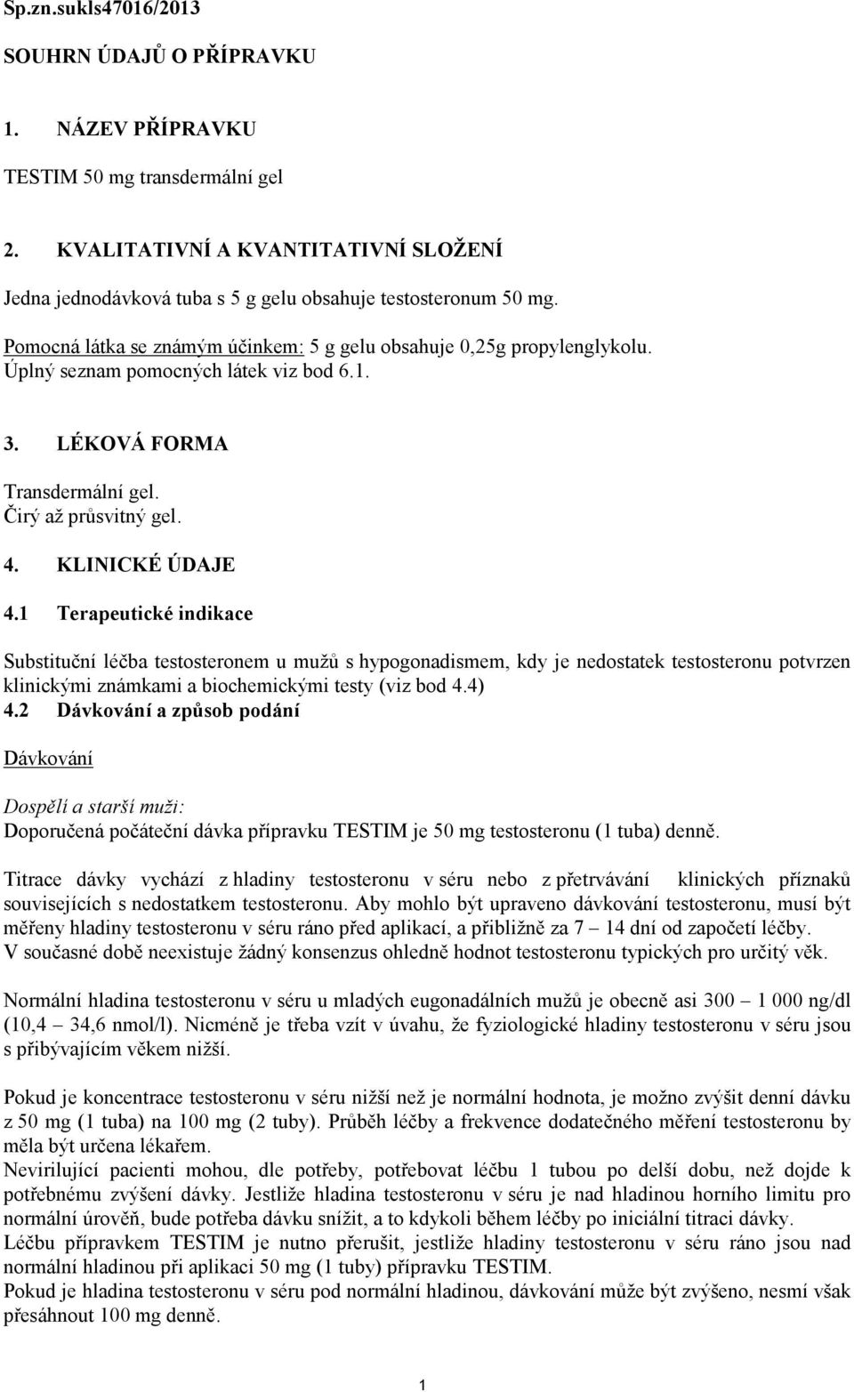 Úplný seznam pomocných látek viz bod 6.1. 3. LÉKOVÁ FORMA Transdermální gel. Čirý až průsvitný gel. 4. KLINICKÉ ÚDAJE 4.