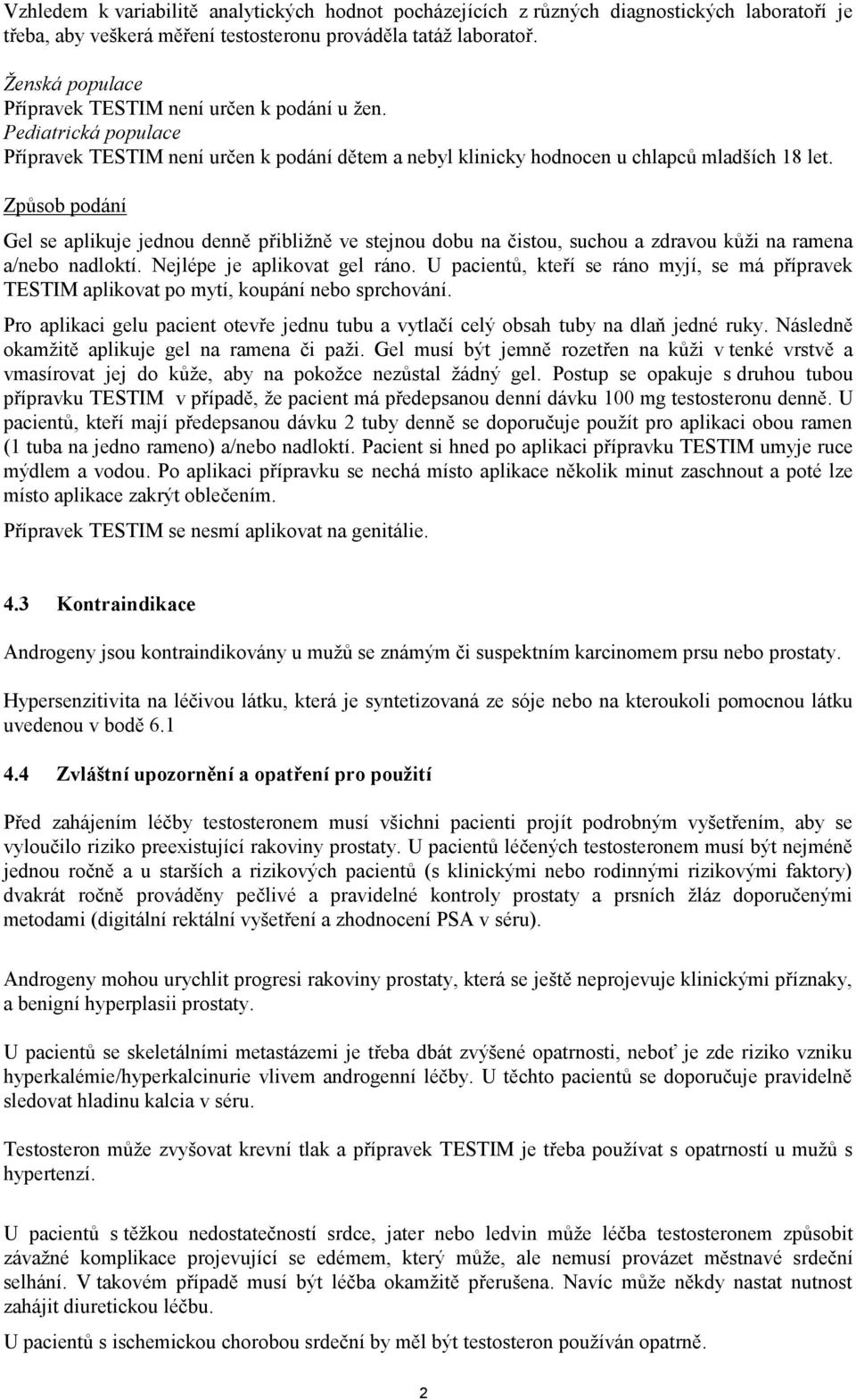 Způsob podání Gel se aplikuje jednou denně přibližně ve stejnou dobu na čistou, suchou a zdravou kůži na ramena a/nebo nadloktí. Nejlépe je aplikovat gel ráno.